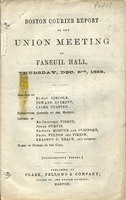 ["Pamphlet.  Includes \"Speeches of Ex-Gov. Lincoln, Edward Everett, Caleb Cushing.  Resolutions adopted by the Meeting.  Letter of Ex-President Pierce, Judge Curtis, Ex-Gov. Morton and Clifford, Profs. Felton and Pierce, Erasmus D. Beach, and others.  Names of signers to the call.\" &lt;br /&gt;"]